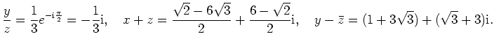 $\displaystyle \frac{y}{z}=\frac{1}{3}e^{-\mathrm{i}\frac{\pi}{2}}=-\frac{1}{3}\...
...{6-\sqrt{2}}{2}\mathrm{i},\quad y-\bar{z}=(1+3\sqrt{3})+(\sqrt{3}+3)\mathrm{i}.$