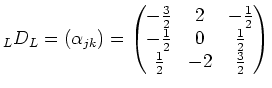 $\displaystyle _LD_L=(\alpha_{jk})=\begin{pmatrix}-\frac32 & 2 & -\frac12 \\ -\frac12 & 0 & \frac12 \\ \frac12 & -2 & \frac32\end{pmatrix}$