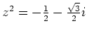 $ z^2=-\frac{1}{2}-\frac{\sqrt{3}}{2}i$