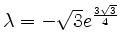 $ \lambda = -\sqrt{3} e^{\frac{3\sqrt 3}{4}}$