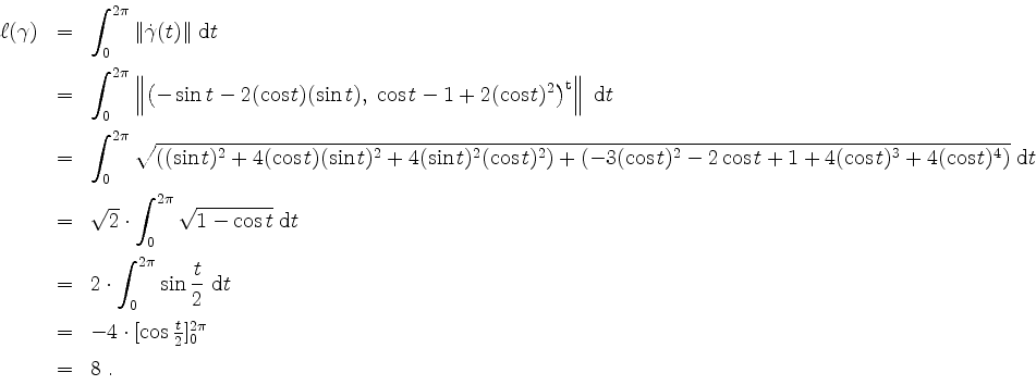 \begin{displaymath}
\begin{array}{rcl}
\ell(\gamma)
&=& \displaystyle\int_0^{2\p...
...cos\frac{t}{2}]_0^{2\pi} \vspace*{2mm}\\
&=& 8 \;.
\end{array}\end{displaymath}