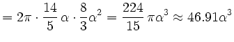 $\displaystyle =2\pi\cdot\frac{14}{5}\,\alpha\cdot\frac{8}{3}\alpha^2=\frac{224}{15}\,\pi\alpha^3\approx46.91\alpha^3$