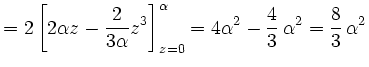$\displaystyle = 2 \left[ 2\alpha z - \frac{2}{3\alpha}z^3\right]_{z=0}^{\alpha} =4\alpha^2-\frac{4}{3}\,\alpha^2 =\frac{8}{3}\,\alpha^2$