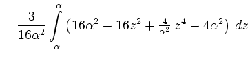$\displaystyle =\frac{3}{16\alpha^2}\int\limits_{-\alpha}^{\alpha}\left(16\alpha^2-16z^2+{\textstyle{\frac{4}{\alpha^2}}}\,z^4-4\alpha^2\right)\,dz$