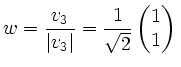 $\displaystyle w=\frac{v_3}{\left\vert v_3\right\vert}=\frac{1}{\sqrt{2}}
\left(\begin{matrix}
1\\
1
\end{matrix}\right)\,$