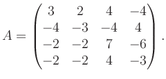 $\displaystyle A = \begin{pmatrix}3&2&4&-4\\ -4&-3&-4&4\\ -2&-2&7&-6\\ -2&-2&4&-3 \end{pmatrix}.$
