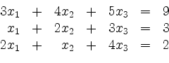 \begin{displaymath}
\begin{array}{rcrcrcc}
3x_1 & + & 4x_2 & + & 5x_3 & = & 9...
... = & 3\\
2x_1 & + & x_2 & + & 4x_3 & = & 2\\
\end{array}
\end{displaymath}