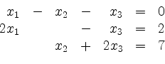 \begin{displaymath}
\begin{array}{rcrcrcc}
x_1 & - & x_2 & - & x_3 & = & 0\\ ...
...& x_3 & = & 2\\
& & x_2 & + & 2x_3 & = & 7\\
\end{array}
\end{displaymath}