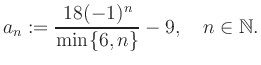 $\displaystyle a_n := \frac{18(-1)^n}{\min\{6,n\}}-9, \quad n\in\mathbb{N}.
$