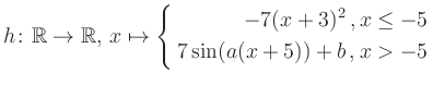 $\displaystyle h \colon \mathbb{R} \to\mathbb{R},\, x \mapsto \left\{ \begin{ali...
...-7(x+3)^2\,,&\,x \leq -5\\ 7\sin (a(x+5))+b \,, &\,x > -5 \end{aligned} \right.$