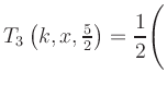 $ T_3\left(k,x,\frac{5}{2}\right) = {\displaystyle\frac{1}{2}}\Biggl($