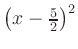 $ \left(x-\frac{5}{2}\right)^2$