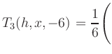 $ T_3(h,x,-6) = {\displaystyle\frac{1}{6}}\Biggl($
