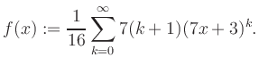 $\displaystyle f(x) := \frac{1}{16}\sum\limits_{k=0}^{\infty} 7(k+1) (7x+3)^k.$