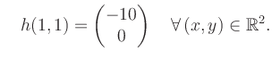 $\displaystyle \quad h(1,1) = \begin{pmatrix}-10\\ 0 \end{pmatrix} \quad\forall\, (x,y) \in \mathbb{R}^2.$
