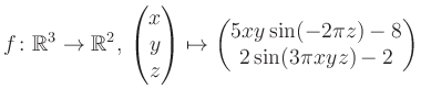 $\displaystyle f \colon \mathbb{R}^3 \to \mathbb{R}^{2},\, \begin{pmatrix}x\\ y\...
...rix}\mapsto \begin{pmatrix}5xy \sin(-2\pi z)-8\\ 2\sin(3\pi xyz)-2\end{pmatrix}$