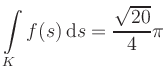 $ \displaystyle\int\limits_K f(s)\, \mathrm{d}s = \displaystyle \frac{\sqrt{20}}{4}\pi$