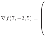 $ \nabla f(7,-2,5) = \left(\rule{0pt}{7.5ex}\right.$