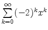 $ \sum\limits_{k=0}^{\infty} (-2)^k x^k$