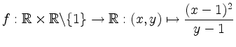 $\displaystyle f: \mathbb{R} \times \mathbb{R} \backslash \{1 \} \rightarrow \mathbb{R} : (x,y) \mapsto \frac {(x-1)^2}{y-1} $
