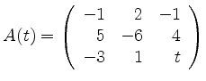 $ A(t)= \left( \begin{array}{rrr} -1& 2 &-1 \\ 5 &-6& 4 \\ -3& 1& t \end{array} \right)$