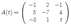 $ A(t)= \left( \begin{array}{rrr} -1& 2 &-1 \\ 5 &-7& 4 \\ -3& 1& t \end{array} \right)$