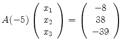 $ A(-5) \left( \begin{array}{c}
x_1 \\ x_2 \\ x_3
\end{array} \right) = \left( \begin{array}{c}
-8 \\ 38 \\ -39
\end{array} \right) $