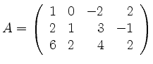 $ A=\left( \begin{array}{rrrr}
1 &0 &-2& 2 \\
2 &1 &3 &-1 \\
6 &2 &4 &2
\end{array} \right)$