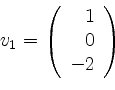 \begin{displaymath}
v_1=
\left(
\begin{array}{r}
1\\ 0\\ -2
\end{array}\right)
\end{displaymath}