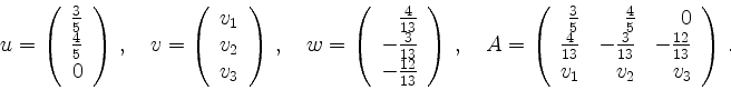\begin{displaymath}u=\left( \begin{array}{r}
\frac 3 5\\ \frac 4 5\\ 0
\end{arr...
...ac{3}{13}&-\frac{12}{13}\\
v_1&v_2&v_3
\end{array}\right)\,.
\end{displaymath}