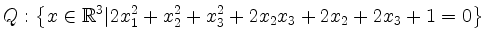 $\displaystyle Q: \left\{ x\in \mathbb{R}^3 \vert 2x_1^2+x_2^2+x_3^2+2x_2x_3+2x_2+2x_3+1=0 \right\}$