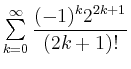 $ \sum \limits_{k=0}^{\infty}\dfrac{(-1)^k2^{2k+1}}{(2k+1)!}$