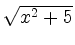 $ \sqrt{x^{2} + 5}$