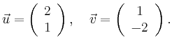 $\displaystyle \vec{u}=\left(\begin{array}{c}2\\ 1\end{array}\right),\quad \vec{v}=\left(\begin{array}{c}1\\ -2\end{array}\right).$