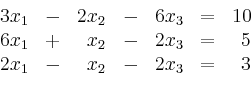 \begin{displaymath}
\begin{array}{rcrcrcr}
3x_1 & - & 2x_2 & - & 6x_3 & = & 10\...
...3 & = & 5\\
2x_1 & - & x_2 & - & 2x_3 & = & 3\\
\end{array}
\end{displaymath}