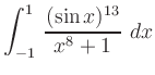 $ \displaystyle \int_{-1}^1 \,\frac{(\sin x)^{13}}{x^8+1}\,\,dx$