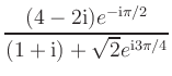 $ \displaystyle{\frac{ (4-2\mathrm{i})e^{-\mathrm{i}\pi/2} }{
(1+\mathrm{i}) +\sqrt{2} e^{\mathrm{i}3\pi/4} } }$