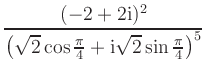 $ \displaystyle{\frac{(-2+2\mathrm{i})^{2}}{\left(
\sqrt{2}\cos\frac{\pi}{4}+\mathrm{i}\sqrt{2}\sin\frac{\pi}{4}\right)^{5}}
}$