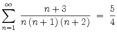 $ {\displaystyle \sum_{n=1}^{\infty}\: \frac{n+3}{n\,(n+1)\,(n+2)}
\;=\; \frac{5}{4} }$