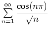 $ \sum\limits_{n=1}^{\infty} \dfrac{\cos(n\pi)}{\sqrt{n}}$