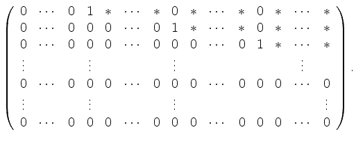 $\displaystyle \left(\begin{array}{ccccccccccccccc}
0 & \cdots & 0 & 1 & \ast &...
...& \cdots & 0 & 0 & 0 & \cdots & 0 & 0 & 0 & \cdots & 0 \\
\end{array}\right).
$