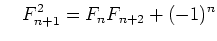 $\displaystyle \quad F_{n+1}^2 = F_n F_{n+2} + (-1)^n
$