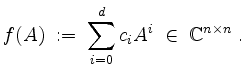 $\displaystyle f(A) \;:=\; \sum_{i=0}^d c_i A^i\;\in\;\mathbb{C}^{n\times n}\;.
$