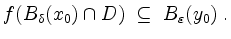 $\displaystyle f(B_\delta(x_0)\cap D) \;\subseteq\; B_\varepsilon(y_0) \; .
$
