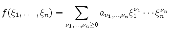 $\displaystyle f(\xi_1,\ldots,\xi_n) = \sum_{\nu_1,\ldots,\nu_n \geq 0} a_{\nu_1,\ldots,\nu_n}\xi_1^{\nu_1}\cdots\xi_n^{\nu_n}
$