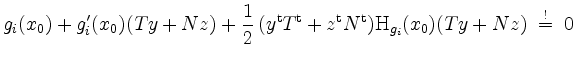 $\displaystyle g_i(x_0) + g_i'(x_0)(T y + N z) + \frac{1}{2}\, (y^\mathrm{t} T^\...
...hrm{t} N^\mathrm{t}) \mathrm{H}_{g_i}(x_0) (T y + N z) \; \stackrel{!}{=} \; 0
$