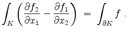 $\displaystyle \int_K\left(\frac{\partial f_2}{\partial x_1}-\frac{\partial f_1}{\partial x_2}\right) \;=\; \int_{\partial K}f\ .
$