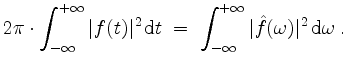 $\displaystyle 2\pi\cdot\int_{-\infty}^{+\infty} \vert f(t)\vert^2\,\mathrm{d}t \; =\; \int_{-\infty}^{+\infty} \vert\hat{f}(\omega)\vert^2\,\mathrm{d}\omega\; .
$