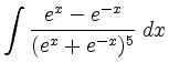 $ \displaystyle \int
\frac{e^x-e^{-x}}{(e^x+e^{-x})^5} \; d x$
