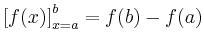 $ \displaystyle{\left[f(x)\right]_{x=a}^b =f(b)-f(a)}$